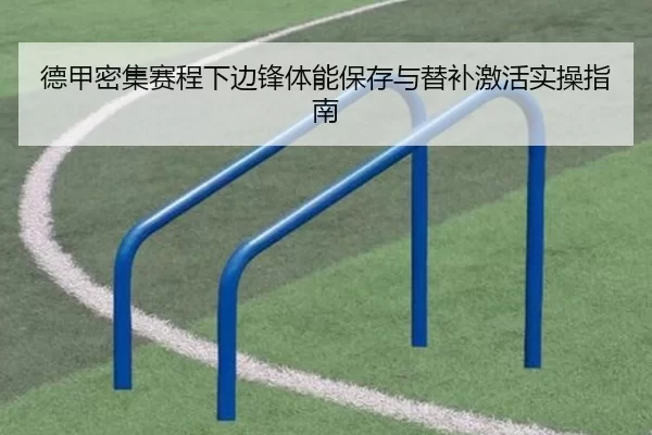 德甲密集赛程下边锋体能保存与替补激活实操指南