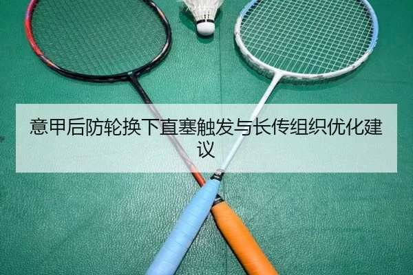 意甲后防轮换下直塞触发与长传组织优化建议